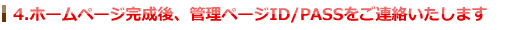 4.ホームページ完成後、管理ページID/PASSをご連絡いたします